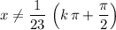 x\ne \displaystyle \frac{1}{23} \, \left(k\, \pi + \frac{\pi}{2}\right)