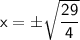 \mathsf{x = \pm \sqrt{\dfrac{29}{4}}}