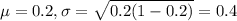 \mu = 0.2, \sigma = \sqrt{0.2(1-0.2)} = 0.4