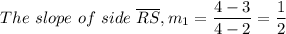 The \ slope \ of \ side \ \overline {RS} , m_1 = \dfrac{4 - 3}{4 - 2} = \dfrac{1}{2}