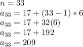 n=33\\a_{33}=17+(33-1)*6\\a_{33} =17+32(6)\\a_{33}=17+192\\a_{33}=209