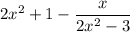 2x^2+1-\dfrac{x}{2x^2-3}