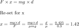 F \times x= mg \times d\\\\ \text{Re-set for x}\\\\ x=\frac{mg \times d}{F}= \frac{mg \times d}{ \mu m g} =\frac{d}{\mu}=\frac{0.425}{0.3}=1.42 \m