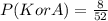 P(K or A)=\frac{8}{52}