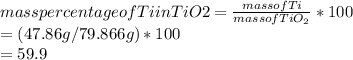 mass percentage of Ti in TiO2=\frac{mass of Ti}{mass of TiO_2} *100\\=(47.86g/79.866g)* 100\\=59.9