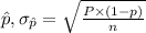 \hat{p}, \sigma_{\hat{p}}=\sqrt{\frac{P \times (1-p)}{n}}\\\\