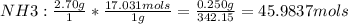 NH3: \frac{2.70g}{1} *\frac{17.031mols}{1g} = \frac{0.250g}{342.15}=45.9837 mols