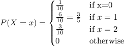 P(X=x) = \begin{cases}\frac1{10}&\text{if x=0}\\\frac6{10}=\frac35&\text{if }x=1\\\frac3{10}&\text{if }x=2\\0&\text{otherwise}\end{cases}