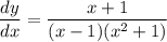 \displaystyle \frac{dy}{dx} = \frac{x + 1}{(x - 1)(x^2 + 1)}