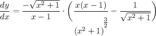 \displaystyle \frac{dy}{dx} = \frac{-\sqrt{x^2 + 1}}{x - 1} \cdot \bigg( \frac{x(x - 1)}{(x^2 + 1)^\bigg{\frac{3}{2}}} - \frac{1}{\sqrt{x^2 + 1}} \bigg)