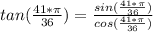 tan(\frac{41*\pi}{36} ) = \frac{sin(\frac{41*\pi}{36} )}{cos(\frac{41*\pi}{36} )}