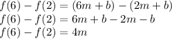 f(6)-f(2) = (6m+b)-(2m+b)\\f(6)-f(2) = 6m+b-2m-b\\f(6)-f(2) = 4m\\