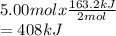 5.00 mol x \frac{163.2 kJ }{2 mol} \\=408 kJ