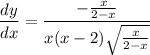 \displaystyle \frac{dy}{dx} = \frac{-\frac{x}{2 - x}}{x(x - 2)\sqrt{\frac{x}{2 - x}}}