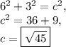 6^2+3^2=c^2,\\c^2=36+9,\\c=\boxed{\sqrt{45}}
