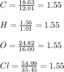 C=\frac{18.63}{12.01}=1.55\\\\H=\frac{1.56}{1.01} =1.55\\\\O=\frac{24.82}{16.00}=1.55\\\\Cl=\frac{54.99}{35.45}=1.55