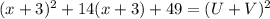 (x +3)^2 + 14(x + 3) + 49 = (U + V)^2