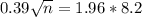 0.39\sqrt{n} = 1.96*8.2