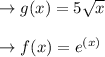 \to g(x) = 5\sqrt{x} \\\\\to f(x) = e^{(x)}\\\\