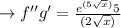 \to f''g' = \frac{e^{(5\sqrt{x})}5}{(2\sqrt{x})}