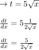\to  t= 5\sqrt{x}\\\\\frac{dt}{dx}= 5 \frac{1}{2\sqrt{x}}\\\\\frac{dt}{dx}=  \frac{5}{2\sqrt{x}}\\\\