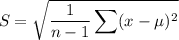 $S=\sqrt{\frac{1}{n-1}\sum(x-\mu)^2}$
