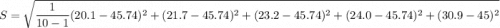 $S=\sqrt{\frac{1}{10-1}(20.1-45.74)^2+(21.7-45.74)^2+(23.2-45.74)^2+(24.0-45.74)^2+(30.9-45)^2}$