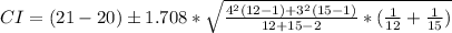CI = (21 - 20) \± 1.708 *\sqrt{\frac{4^2(12 - 1) + 3^2(15 - 1)}{12 + 15 - 2} * (\frac{1}{12} + \frac{1}{15})}
