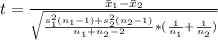 t = \frac{\bar x_1 - \bar x_2}{\sqrt{\frac{s_1^2(n_1 - 1) + s_2^2(n_2 - 1)}{n_1 + n_2 - 2} * (\frac{1}{n_1} + \frac{1}{n_2})}}