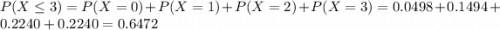 P(X \leq 3) = P(X = 0) + P(X = 1) + P(X = 2) + P(X = 3) = 0.0498 + 0.1494 + 0.2240 + 0.2240 = 0.6472