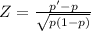 Z=\frac{p'-p}{\sqrt{p(1-p)}}