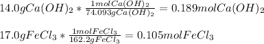 14.0gCa(OH)_2*\frac{1molCa(OH)_2}{74.093gCa(OH)_2}=0.189molCa(OH)_2 \\\\17.0gFeCl_3*\frac{1molFeCl_3}{162.2gFeCl_3}=0.105molFeCl_3