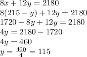 8x+12y=2180\\8(215-y)+12y=2180\\1720-8y+12y=2180\\4y=2180-1720\\4y=460\\y=\frac{460}{4} =115
