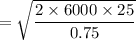 $=\sqrt{\frac{2\times 6000 \times 25}{0.75}}$