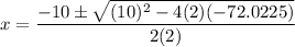 x=\dfrac{-10\pm \sqrt{(10)^2-4(2)(-72.0225)}}{2(2)}