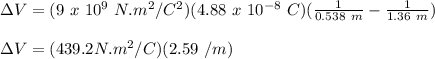 \Delta V = (9\ x\ 10^9\ N.m^2/C^2)(4.88\ x\ 10^{-8}\ C)(\frac{1}{0.538\ m}-\frac{1}{1.36\ m})\\\\\Delta V = (439.2 N.m^2/C)(2.59\ /m)