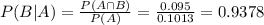 P(B|A) = \frac{P(A \cap B)}{P(A)} = \frac{0.095}{0.1013} = 0.9378