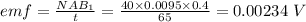 emf = \frac{NAB_1}{t} = \frac{40\times 0.0095\times 0.4}{65} = 0.00234 \ V