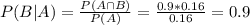 P(B|A) = \frac{P(A \cap B)}{P(A)} = \frac{0.9*0.16}{0.16} = 0.9