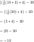 ((\frac{1}{6}(10*3)*4)-30\\\\=((\frac{1}{6}(30)*4)-30\\\\=(5*4)-30\\\\=20 - 30\\\\= -10