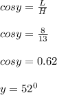 cos y = \frac{L}{H}\\\\cos y = \frac{8}{13}\\\\cos y = 0.62\\\\y = 52^0