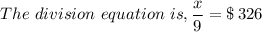 The \ division \ equation \ is , \dfrac{x}{9} = \$ \, 326