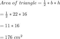 Area \ of \ triangle = \frac{1}{2}* b*h\\\\= \frac{1}{2}*22*16\\\\= 11 *16\\\\= 176 \ cm^{2}