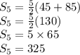 S_5= \frac{5}{2}(45+85)\\ S_5=\frac{5}{2}(130)\\ S_5=5 \times 65\\S_5=325