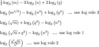 \frac{1}{2}\log_{2}\left(m\right)-3\log_{2}\left(n\right)+2\log_{2}\left(q\right)\\\\\log_{2}\left(m^{1/2}\right)-\log_{2}\left(n^3\right)+\log_{2}\left(q^2\right) \ \text{ .... use log rule 3}\\\\\log_{2}\left(\sqrt{m}\right)+\log_{2}\left(q^2\right)-\log_{2}\left(n^3\right)\\\\\log_{2}\left(\sqrt{m}*q^2\right)-\log_{2}\left(n^3\right) \ \text{ .... use log rule 1}\\\\\log_{2}\left(\frac{q^2\sqrt{m}}{n^3}\right) \ \text{ .... use log rule 2}