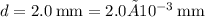 d = 2.0\:\text{mm} = 2.0×10^{-3}\:\text{mm}
