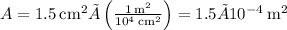 A=1.5\:\text{cm}^2×\left(\frac{1\:\text{m}^2}{10^4\:\text{cm}^2}\right)=1.5×10^{-4}\:\text{m}^2