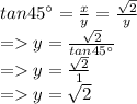 tan {45}^{ \circ}  =  \frac{x}{y}  =  \frac{ \sqrt{2} }{y}  \\  =   y =   \frac{ \sqrt{2} }{tan {45}^{  \circ} }  \\  =   y =  \frac{ \sqrt{2} }{1}  \\  =   \pink{ y =  \sqrt{ 2 } }