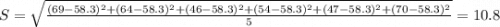 S = \sqrt{\frac{(69-58.3)^2 + (64-58.3)^2 + (46-58.3)^2 + (54-58.3)^2 + (47-58.3)^2 + (70-58.3)^2}{5}} = 10.8