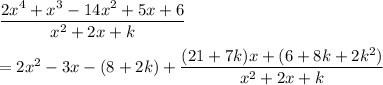 \dfrac{2x^4+x^3-14x^2+5x+6}{x^2+2x+k} \\\\ = 2x^2 - 3x - (8+2k) + \dfrac{(21+7k)x+(6+8k+2k^2)}{x^2+2x+k}